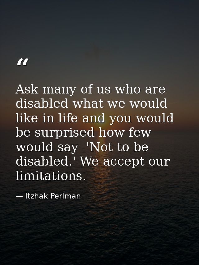 Ask many of us who are disabled what we would like in life and you would be surprised how few would say  'Not to be disa — Itzhak Perlman