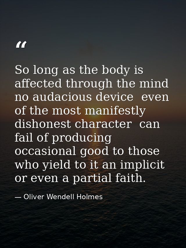 So long as the body is affected through the mind  no audacious device  even of the most manifestly dishonest character   — Oliver Wendell Holmes