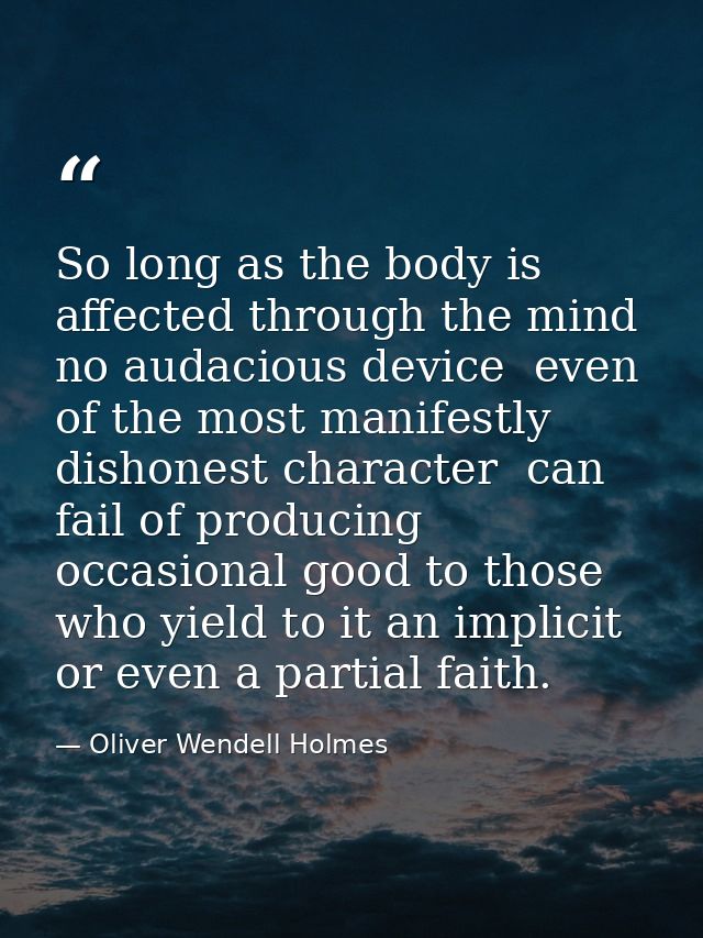 So long as the body is affected through the mind  no audacious device  even of the most manifestly dishonest character   — Oliver Wendell Holmes