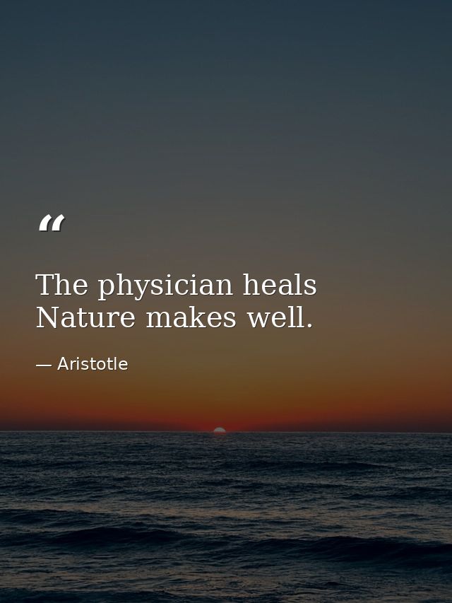 The physician heals  Nature makes well. — Aristotle