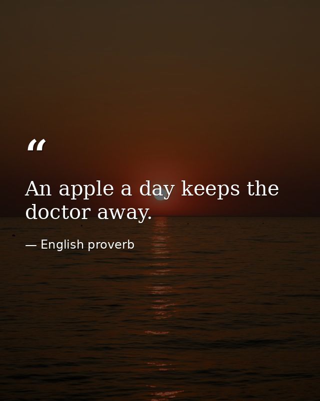 An apple a day keeps the doctor away. — English proverb