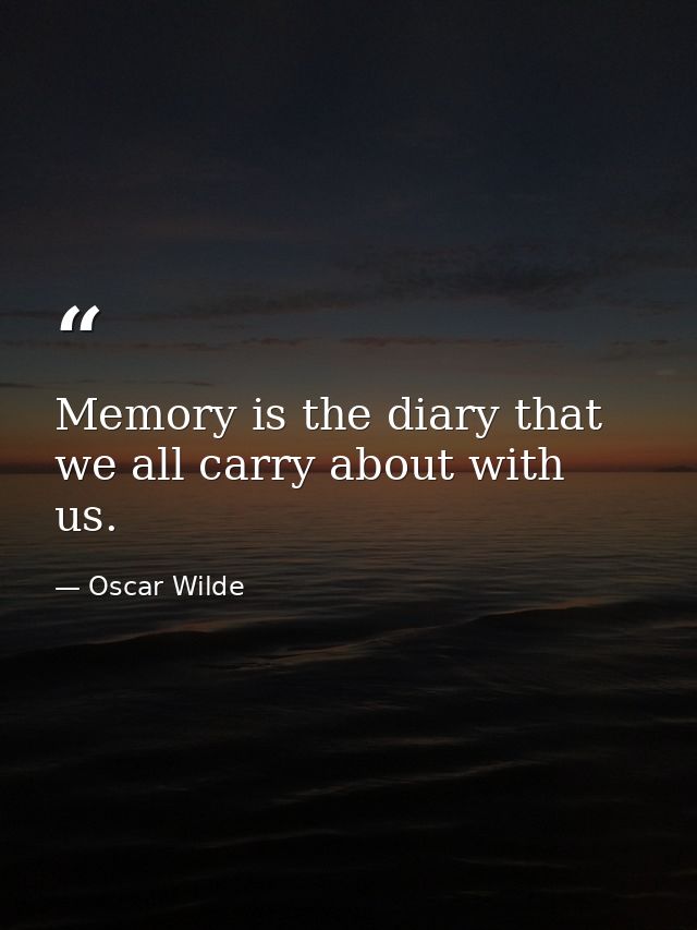 Memory is the diary that we all carry about with us. — Oscar Wilde