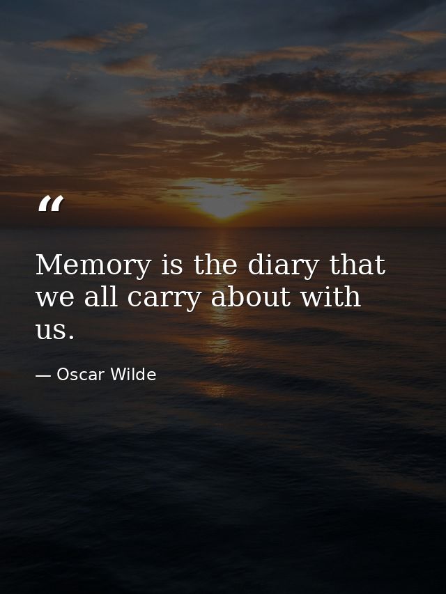 Memory is the diary that we all carry about with us. — Oscar Wilde