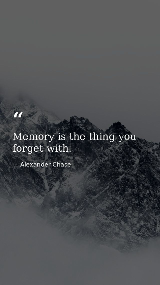 Memory is the thing you forget with. — Alexander Chase