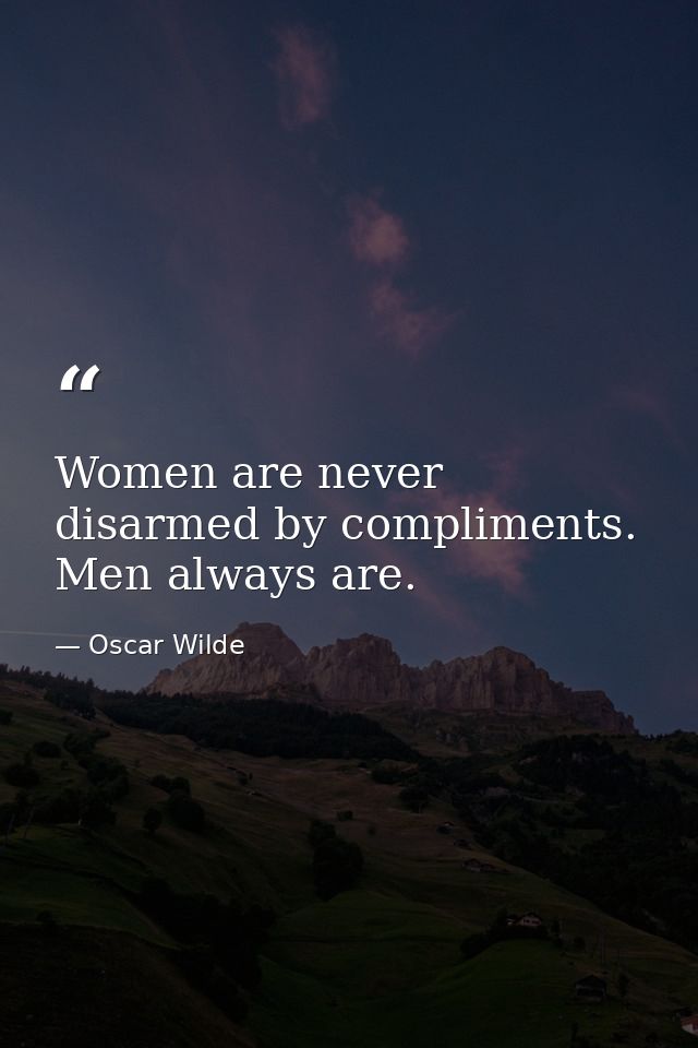 Women are never disarmed by compliments. Men always are. — Oscar Wilde