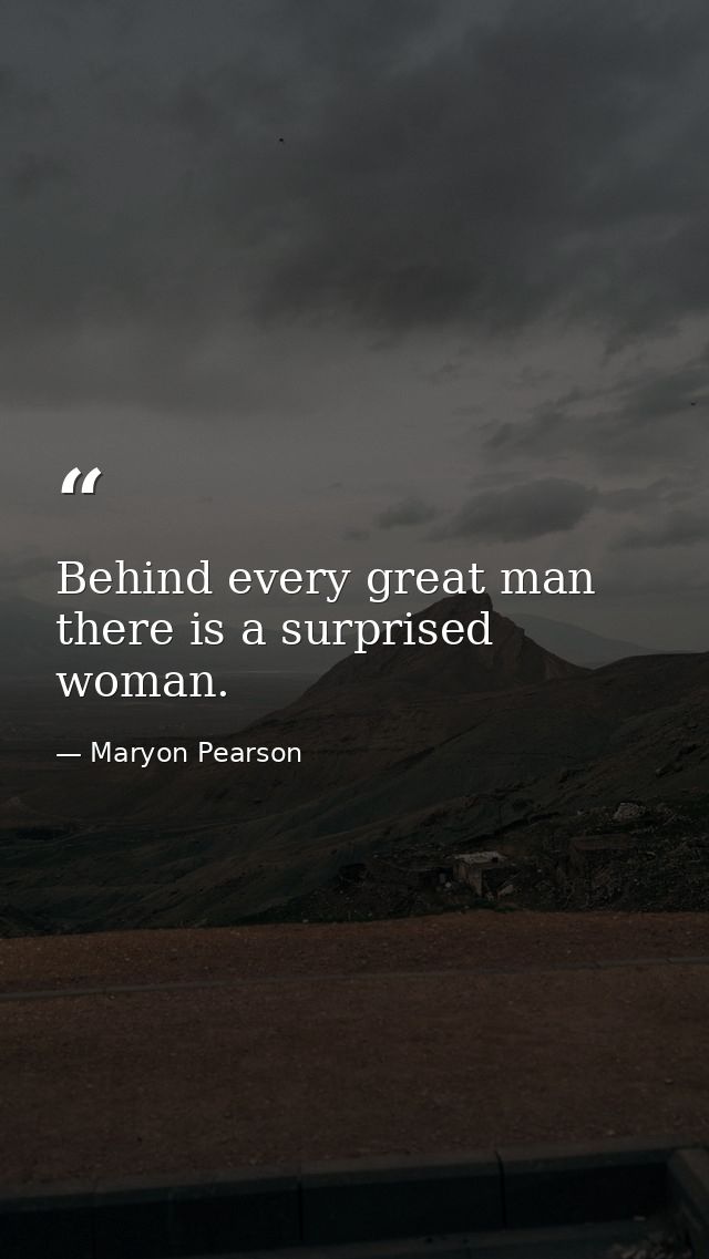 Behind every great man there is a surprised woman. — Maryon Pearson