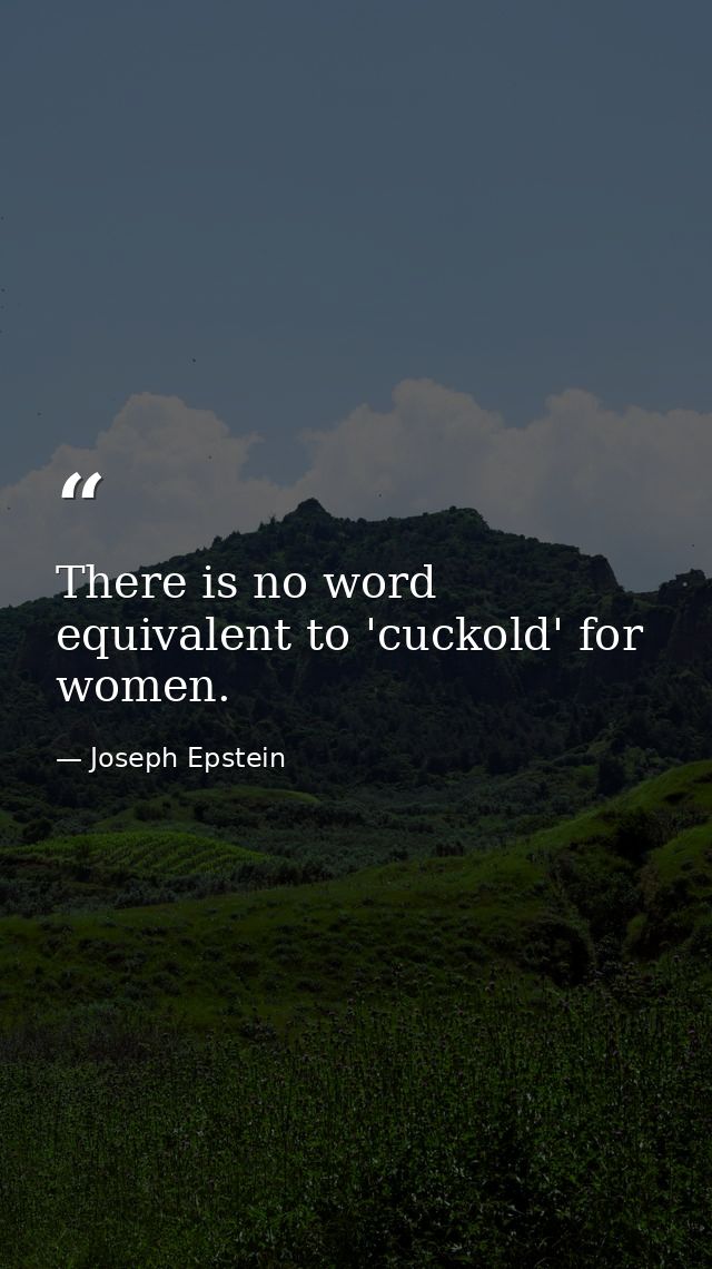 There is no word equivalent to 'cuckold' for women. — Joseph Epstein