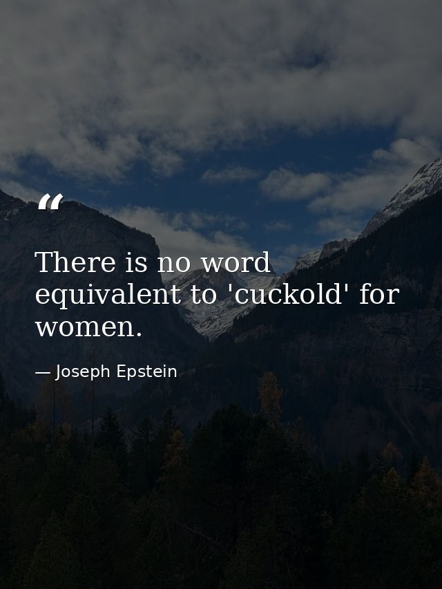 There is no word equivalent to 'cuckold' for women. — Joseph Epstein