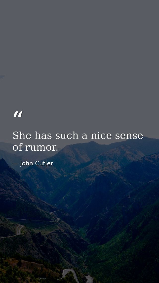She has such a nice sense of rumor. — John Cutler