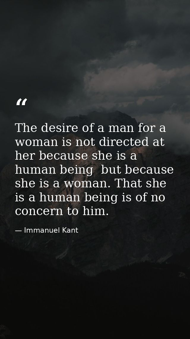 The desire of a man for a woman is not directed at her because she is a human being  but because she is a woman. That sh — Immanuel Kant