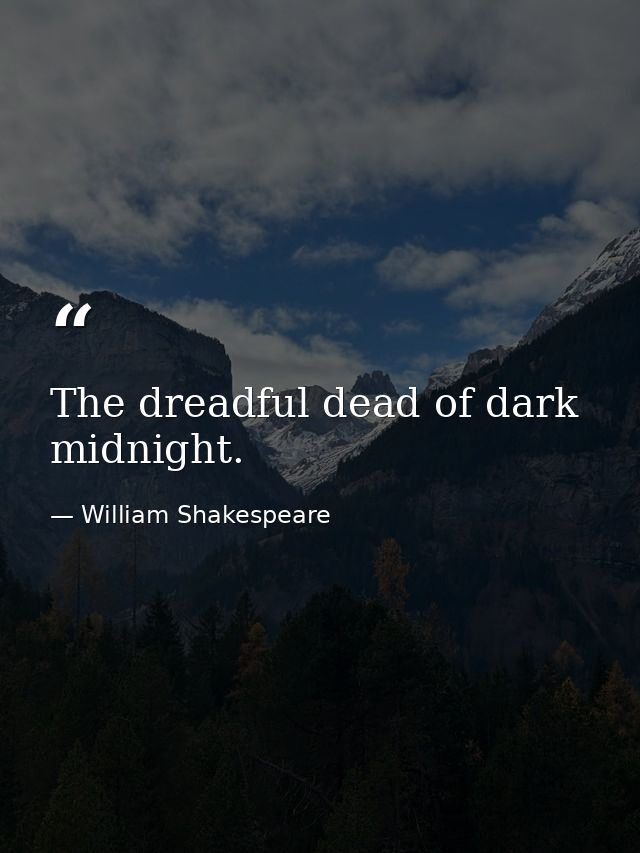 The dreadful dead of dark midnight. — William Shakespeare