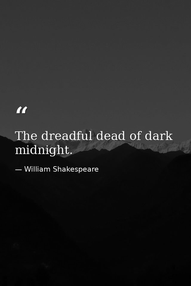 The dreadful dead of dark midnight. — William Shakespeare