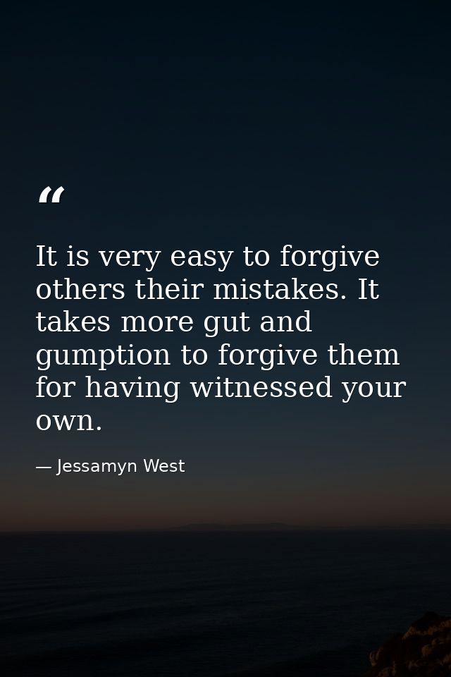 It is very easy to forgive others their mistakes. It takes more gut and gumption to forgive them for having witnessed yo — Jessamyn West