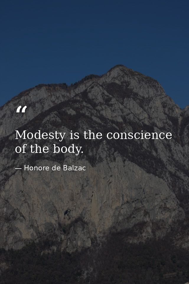 Modesty is the conscience of the body. — Honore de Balzac