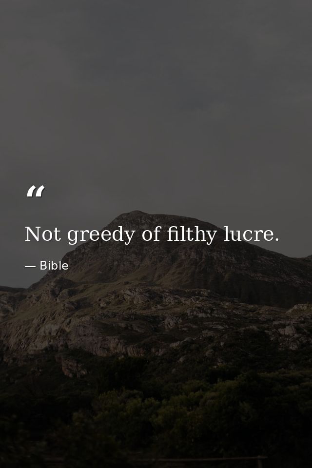 Not greedy of filthy lucre. — Bible