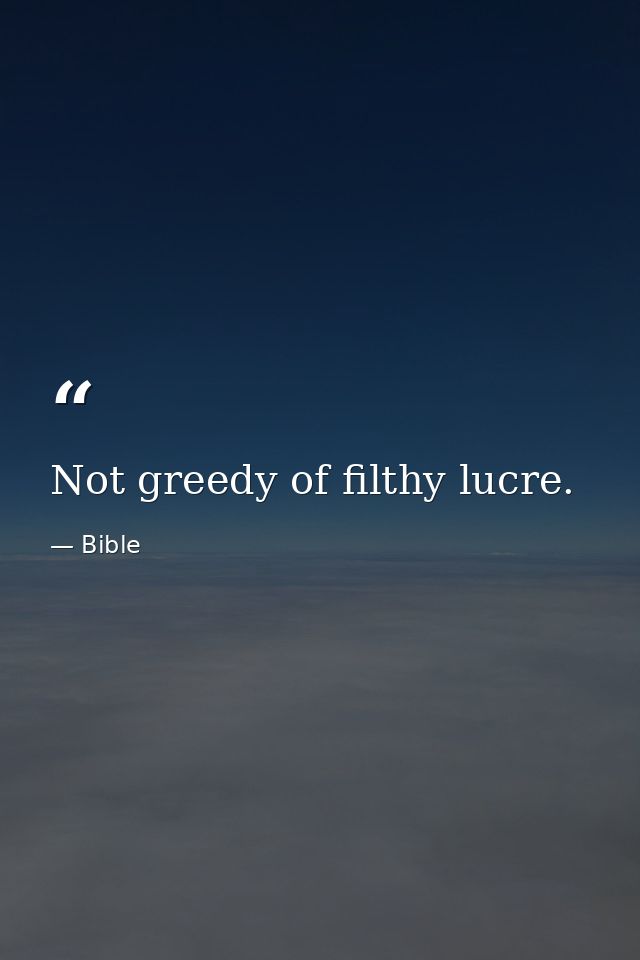 Not greedy of filthy lucre. — Bible