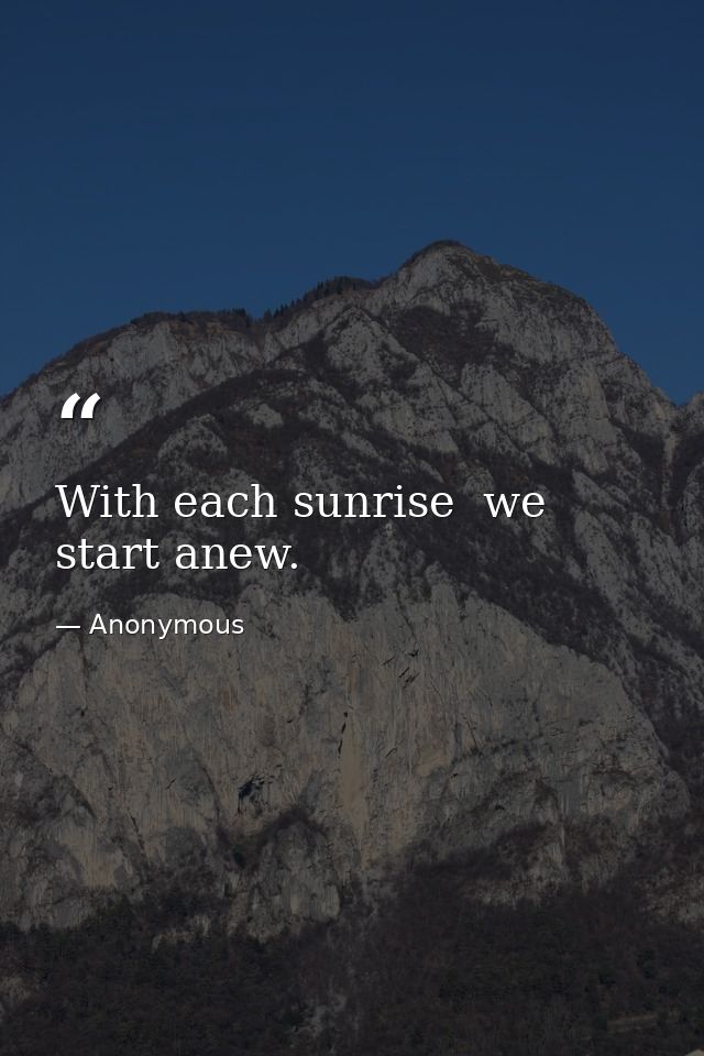 With each sunrise  we start anew. — Anonymous