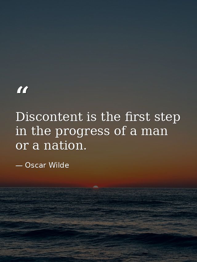 Discontent is the first step in the progress of a man or a nation. — Oscar Wilde