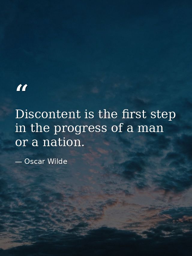 Discontent is the first step in the progress of a man or a nation. — Oscar Wilde