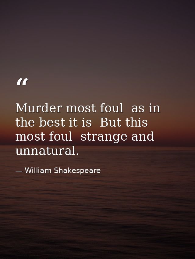 Murder most foul  as in the best it is  But this most foul  strange and unnatural. — William Shakespeare