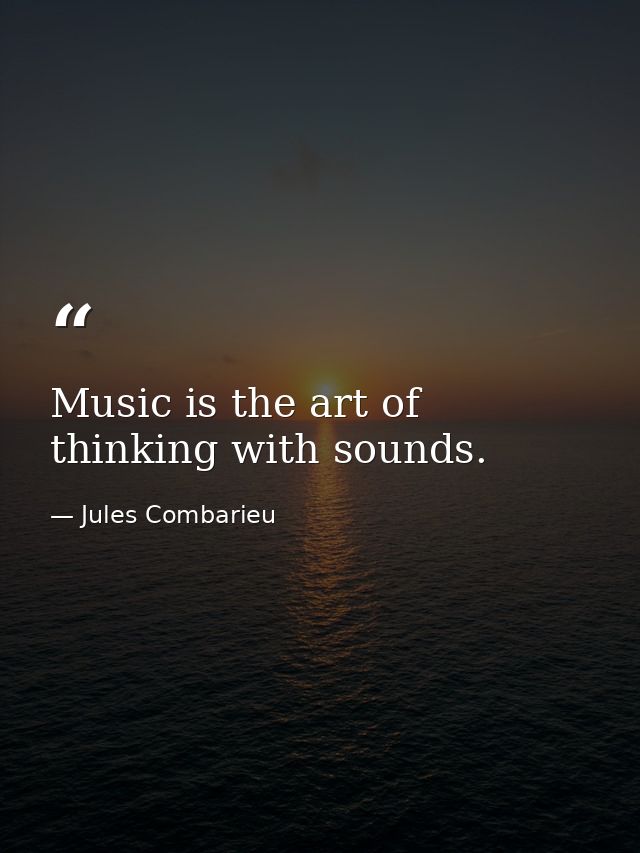 Music is the art of thinking with sounds. — Jules Combarieu
