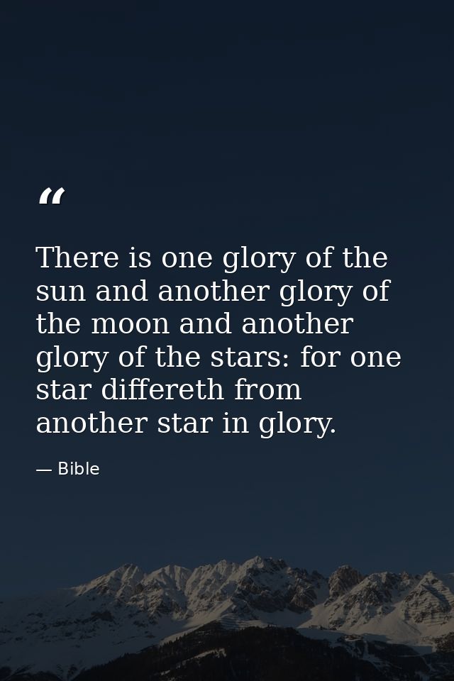 There is one glory of the sun and another glory of the moon and another glory of the stars: for one star differeth from  — Bible