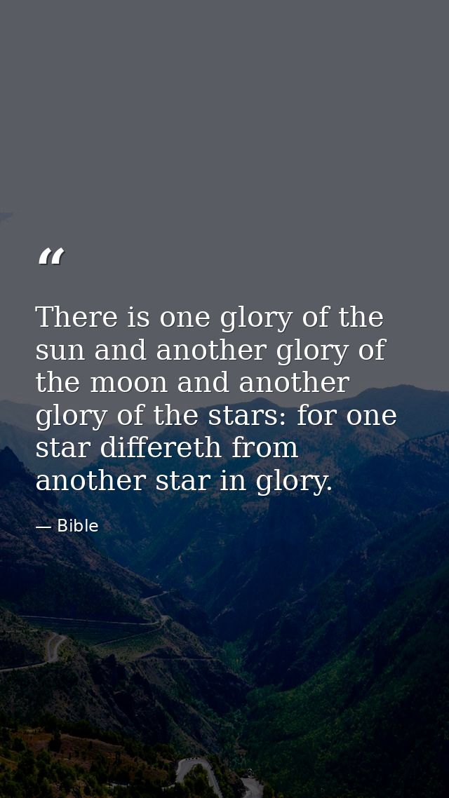 There is one glory of the sun and another glory of the moon and another glory of the stars: for one star differeth from  — Bible