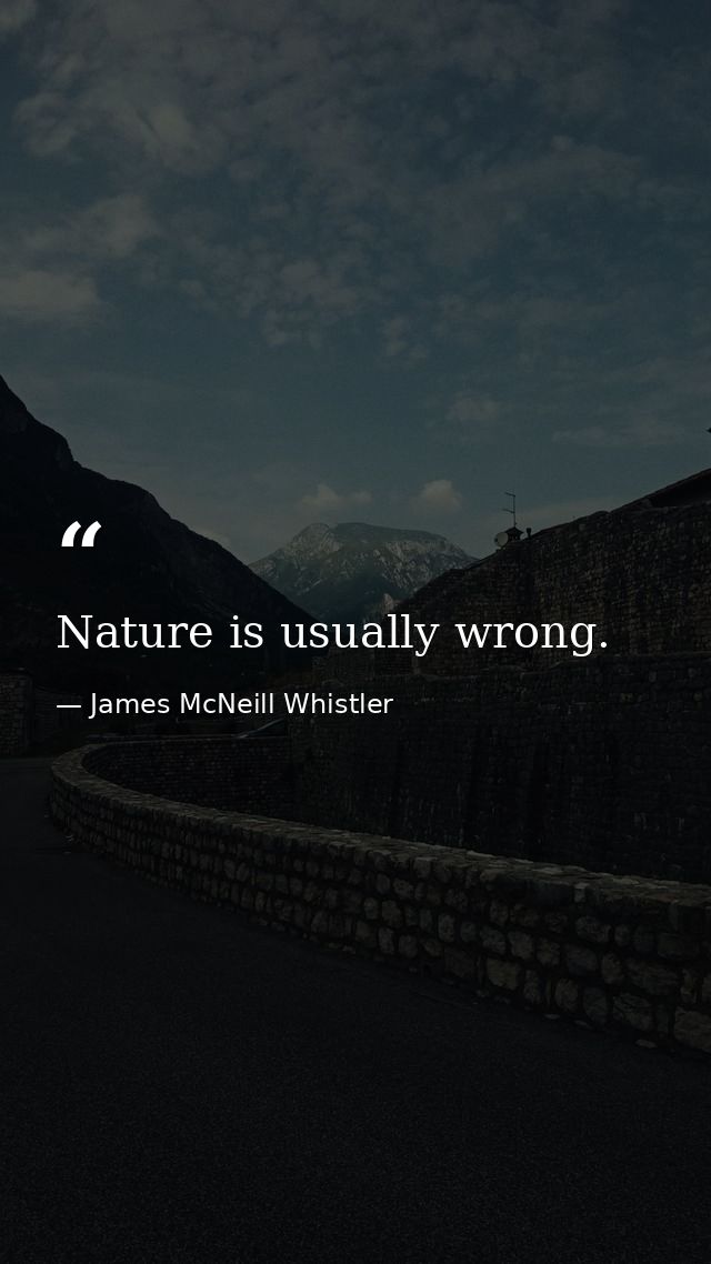 Nature is usually wrong. — James McNeill Whistler