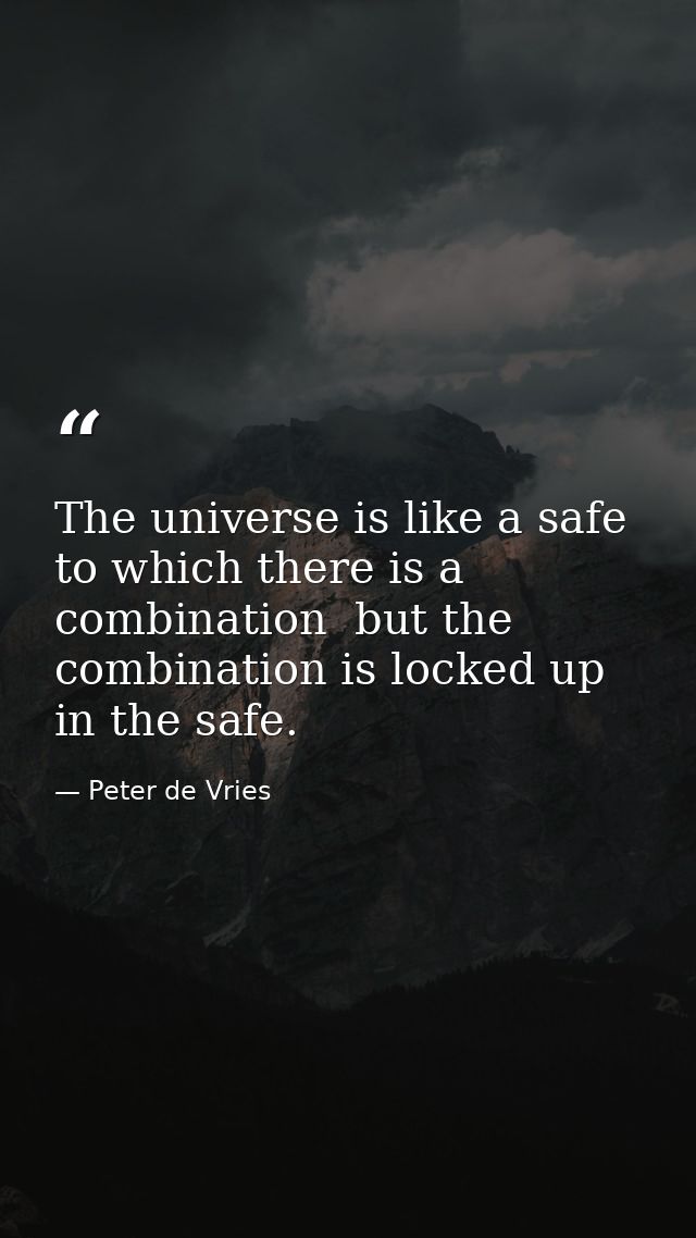 The universe is like a safe to which there is a combination  but the combination is locked up in the safe. — Peter de Vries