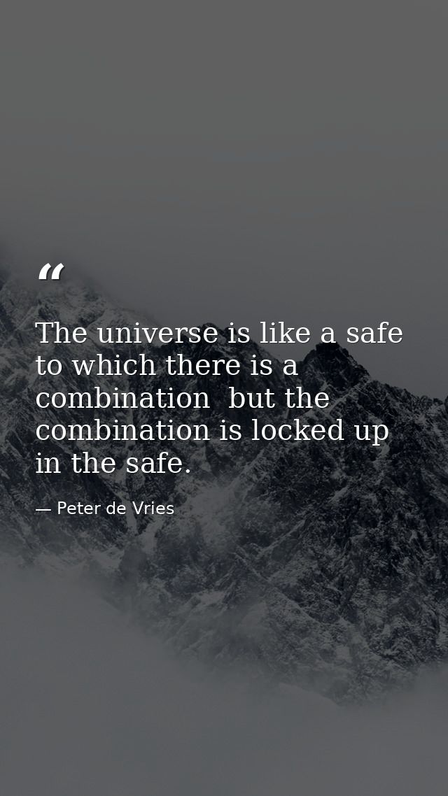 The universe is like a safe to which there is a combination  but the combination is locked up in the safe. — Peter de Vries