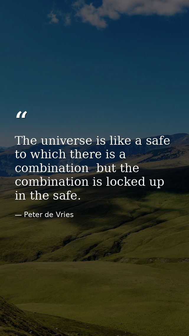 The universe is like a safe to which there is a combination  but the combination is locked up in the safe. — Peter de Vries