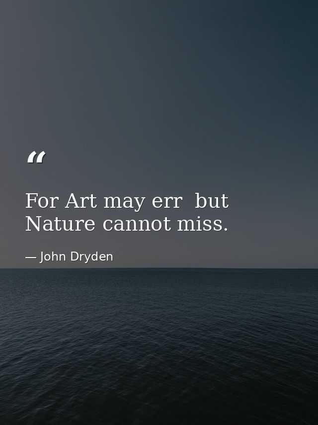 For Art may err  but Nature cannot miss. — John Dryden