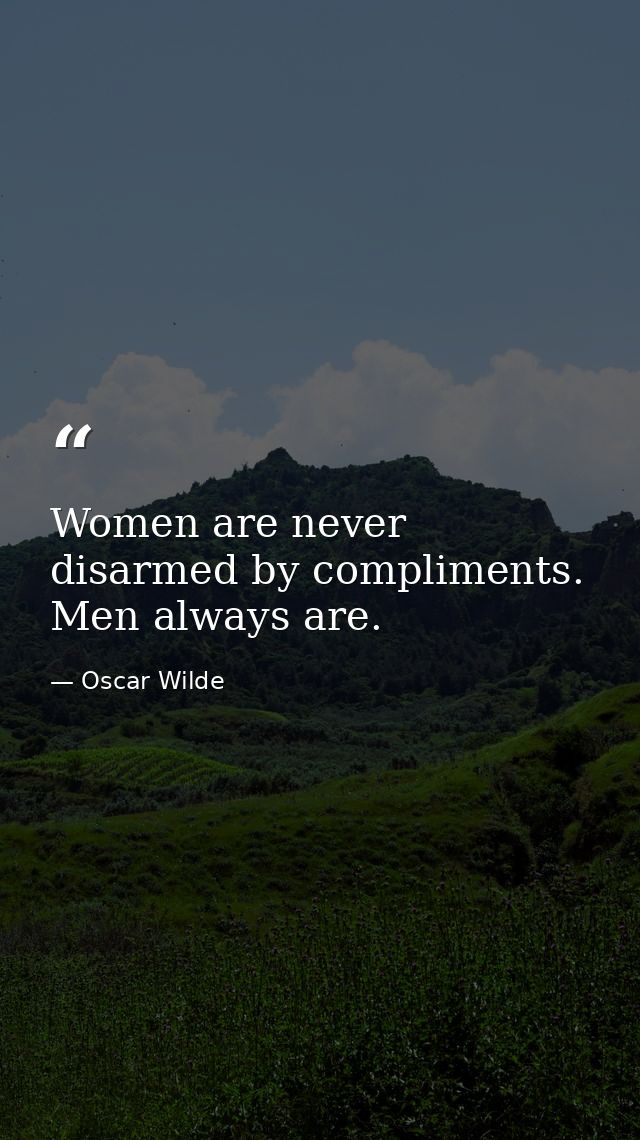 Women are never disarmed by compliments. Men always are. — Oscar Wilde