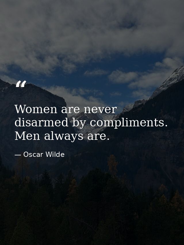 Women are never disarmed by compliments. Men always are. — Oscar Wilde