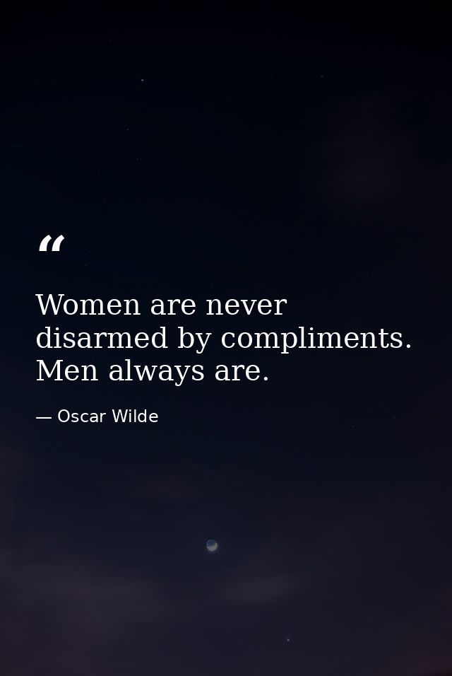 Women are never disarmed by compliments. Men always are. — Oscar Wilde