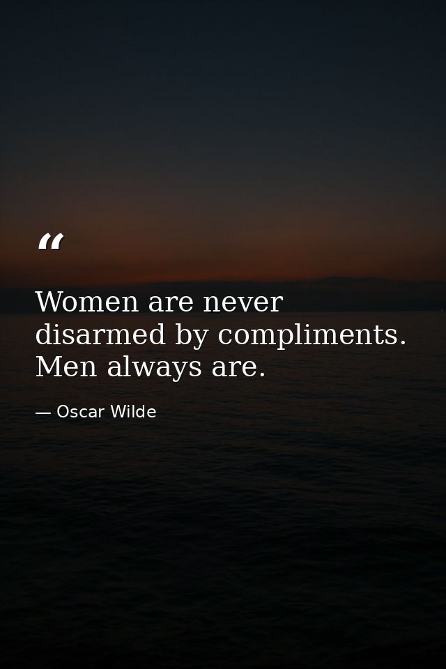 Women are never disarmed by compliments. Men always are. — Oscar Wilde