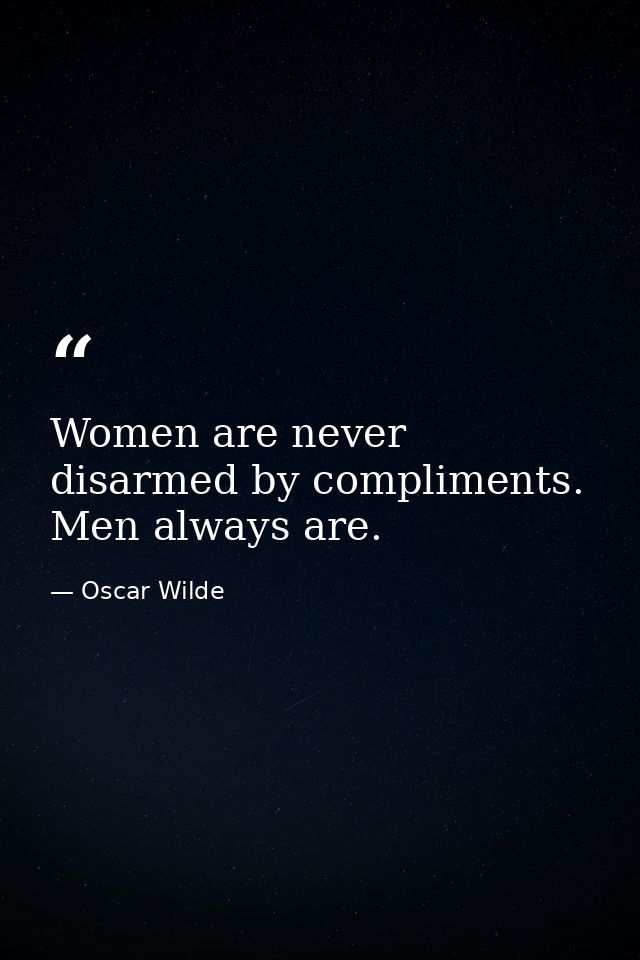 Women are never disarmed by compliments. Men always are. — Oscar Wilde