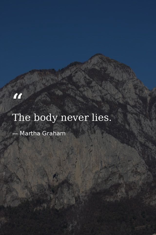 The body never lies. — Martha Graham