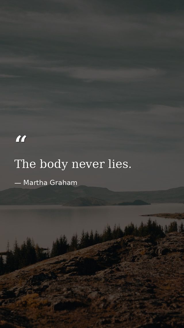 The body never lies. — Martha Graham