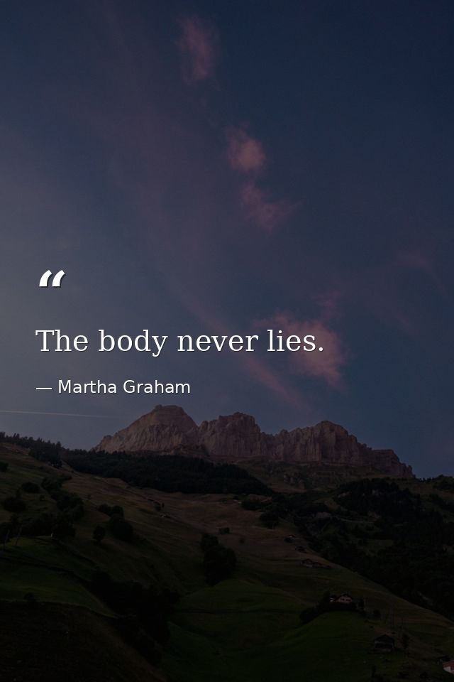The body never lies. — Martha Graham