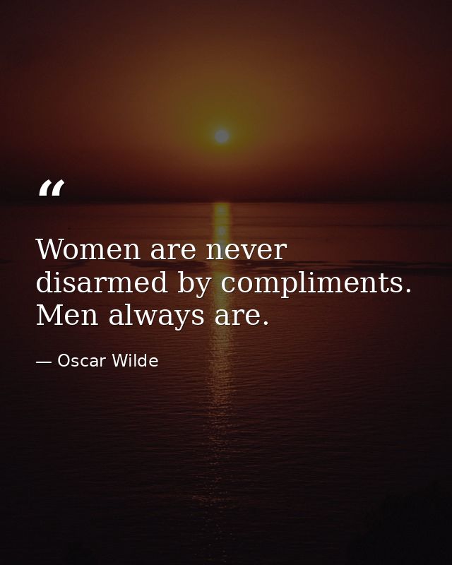 Women are never disarmed by compliments. Men always are. — Oscar Wilde
