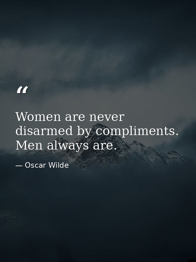 Women are never disarmed by compliments. Men always are. — Oscar Wilde