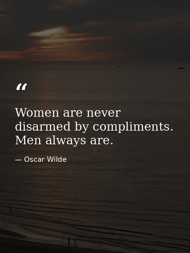 Women are never disarmed by compliments. Men always are. — Oscar Wilde