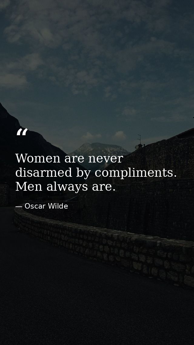 Women are never disarmed by compliments. Men always are. — Oscar Wilde