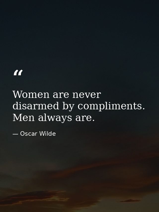 Women are never disarmed by compliments. Men always are. — Oscar Wilde