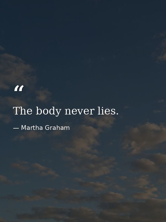 The body never lies. — Martha Graham