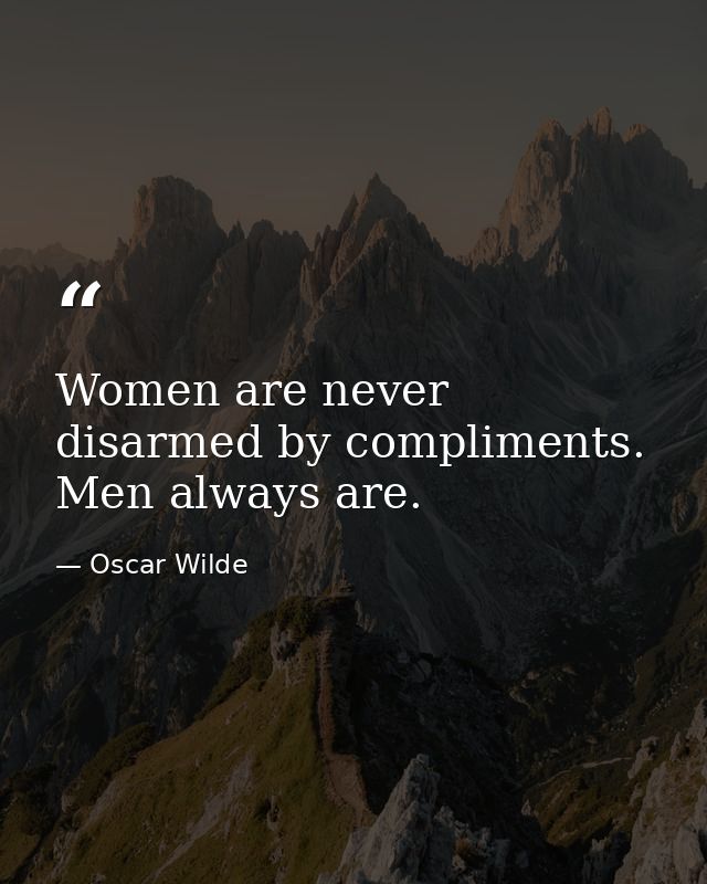 Women are never disarmed by compliments. Men always are. — Oscar Wilde