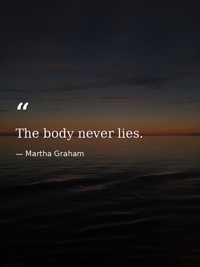 The body never lies. — Martha Graham