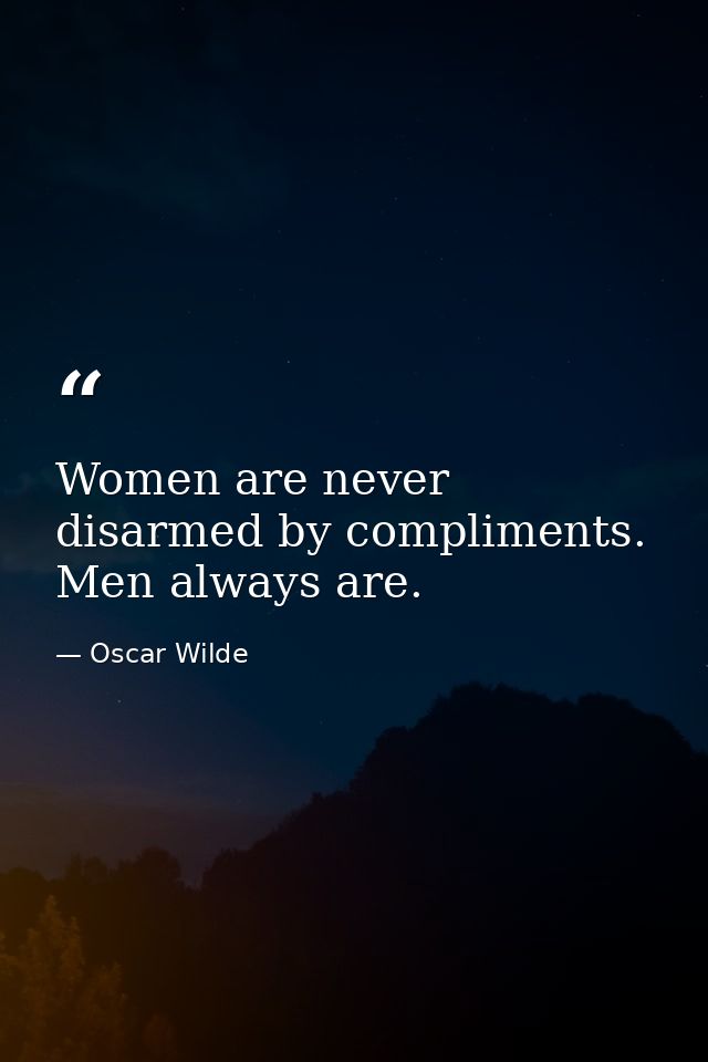 Women are never disarmed by compliments. Men always are. — Oscar Wilde