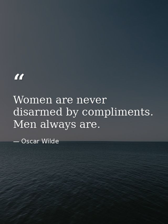 Women are never disarmed by compliments. Men always are. — Oscar Wilde